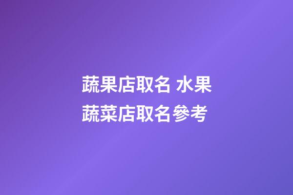 蔬果店取名 水果蔬菜店取名參考-第1張-店鋪起名-玄機(jī)派